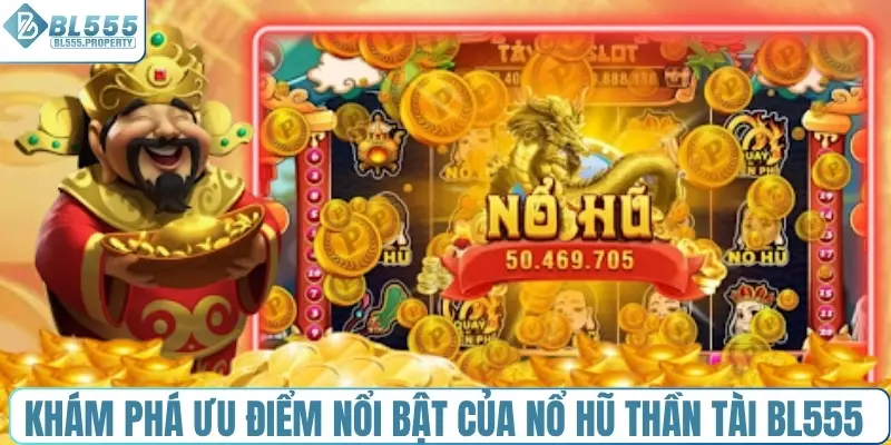Khám phá ưu điểm nổi bật của nổ hũ thần tài BL555