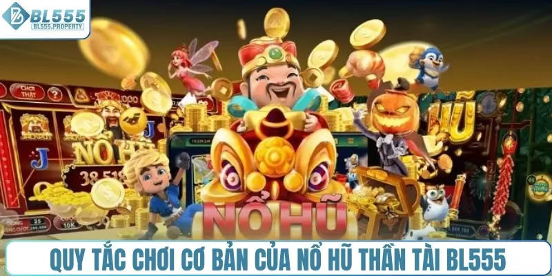 Quy tắc chơi cơ bản của nổ hũ thần tài BL555